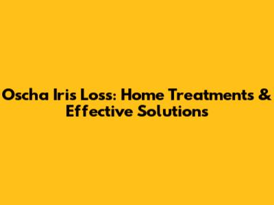 Oscha Iris Loss: Home Treatments & Effective Solutions