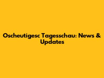 Oscheutigesc Tagesschau: News & Updates