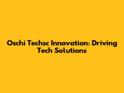 Oschi Techsc Innovation: Driving Tech Solutions