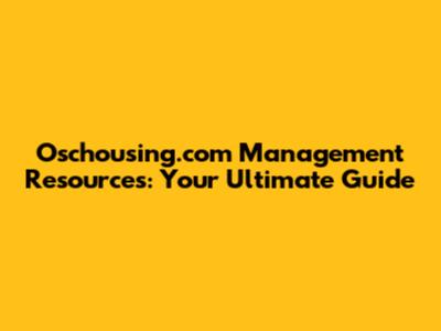 Oschousing.com Management Resources: Your Ultimate Guide