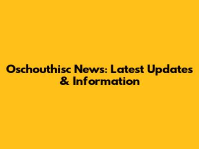 Oschouthisc News: Latest Updates & Information