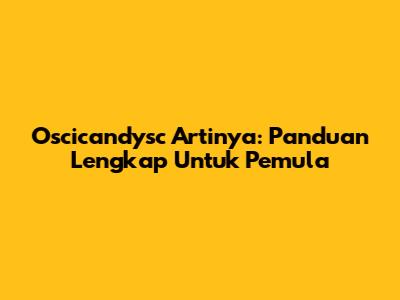 Oscicandysc Artinya: Panduan Lengkap Untuk Pemula