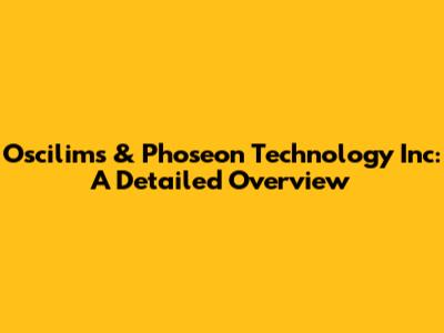 Oscilims & Phoseon Technology Inc: A Detailed Overview
