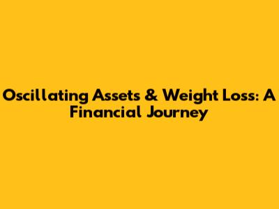 Oscillating Assets & Weight Loss: A Financial Journey