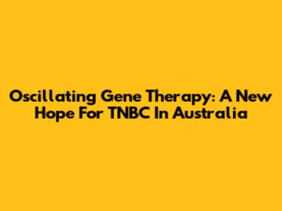 Oscillating Gene Therapy: A New Hope For TNBC In Australia
