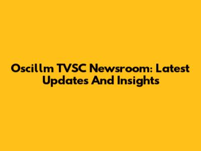 Oscillm TVSC Newsroom: Latest Updates And Insights