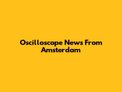 Oscilloscope News From Amsterdam