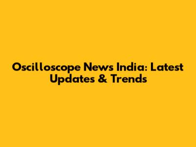 Oscilloscope News India: Latest Updates & Trends