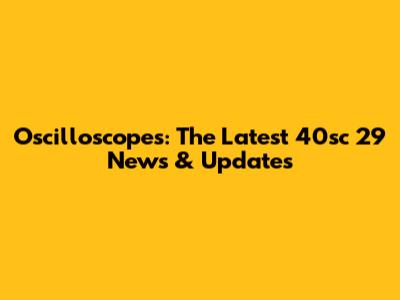 Oscilloscopes: The Latest 40sc 29 News & Updates