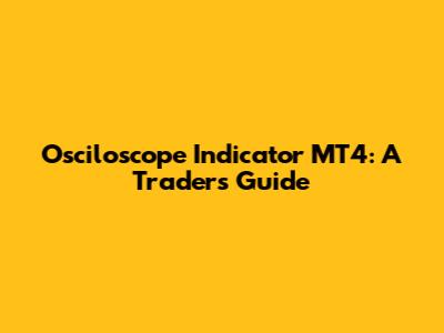 Osciloscope Indicator MT4: A Trader's Guide