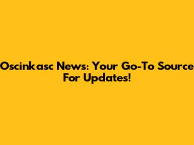 Oscinkasc News: Your Go-To Source For Updates!