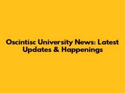 Oscintisc University News: Latest Updates & Happenings