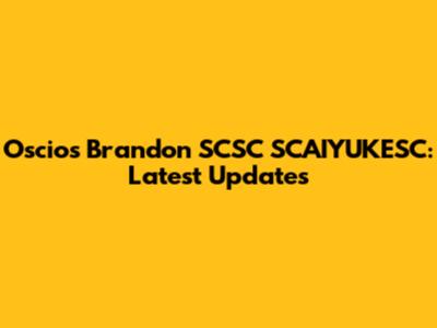 Oscios Brandon SCSC SCAIYUKESC: Latest Updates