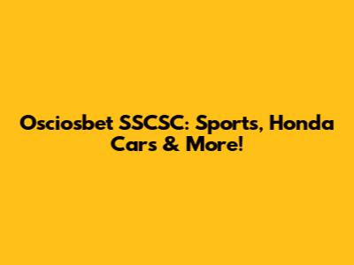 Osciosbet SSCSC: Sports, Honda Cars & More!