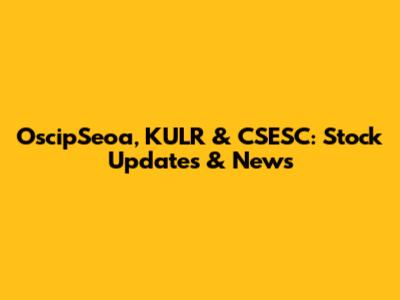 OscipSeoa, KULR & CSESC: Stock Updates & News