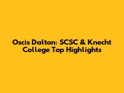 Oscis Dalton: SCSC & Knecht College Top Highlights