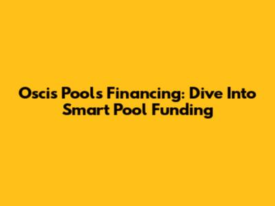Oscis Pools Financing: Dive Into Smart Pool Funding
