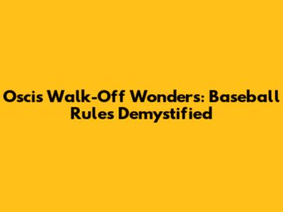 Oscis Walk-Off Wonders: Baseball Rules Demystified