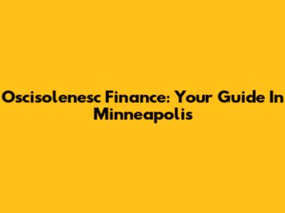Oscisolenesc Finance: Your Guide In Minneapolis