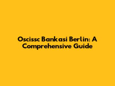 Oscissc Bankasi Berlin: A Comprehensive Guide