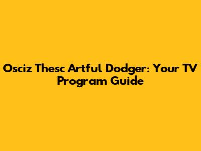 Osciz Thesc Artful Dodger: Your TV Program Guide