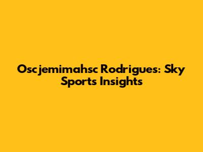 Oscjemimahsc Rodrigues: Sky Sports Insights