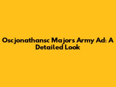 Oscjonathansc Majors Army Ad: A Detailed Look