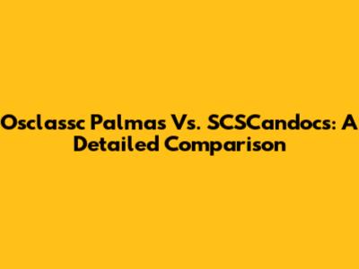 Osclassc Palmas Vs. SCSCandocs: A Detailed Comparison