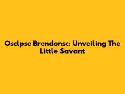 Osclpse Brendonsc: Unveiling The Little Savant