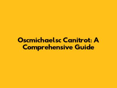 Oscmichaelsc Canitrot: A Comprehensive Guide