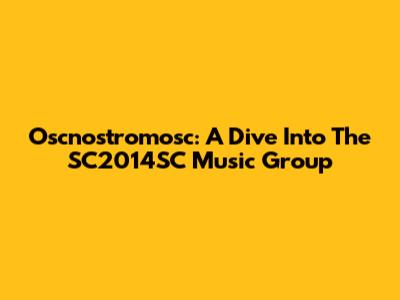 Oscnostromosc: A Dive Into The SC2014SC Music Group
