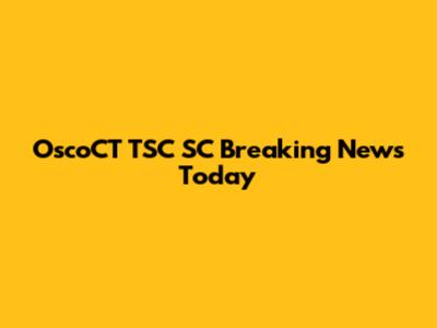 OscoCT TSC SC Breaking News Today