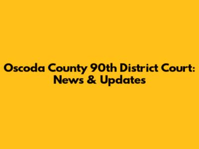 Oscoda County 90th District Court: News & Updates