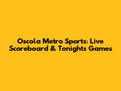 Oscola Metro Sports: Live Scoreboard & Tonight's Games
