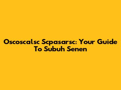 Oscoscalsc Scpasarsc: Your Guide To Subuh Senen