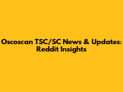 Oscoscan TSC/SC News & Updates: Reddit Insights