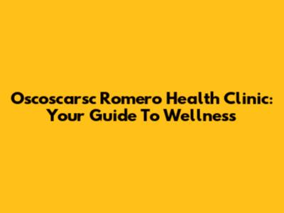 Oscoscarsc Romero Health Clinic: Your Guide To Wellness