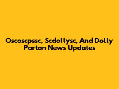 Oscoscpssc, Scdollysc, And Dolly Parton News Updates