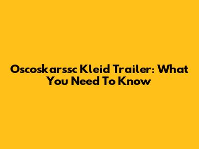Oscoskarssc Kleid Trailer: What You Need To Know