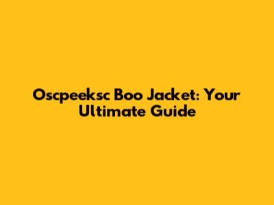 Oscpeeksc Boo Jacket: Your Ultimate Guide