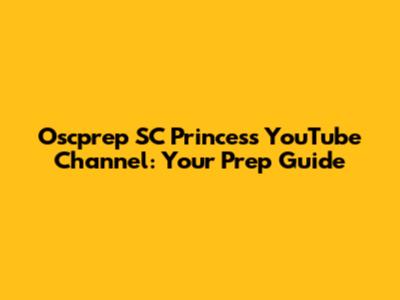 Oscprep SC Princess YouTube Channel: Your Prep Guide