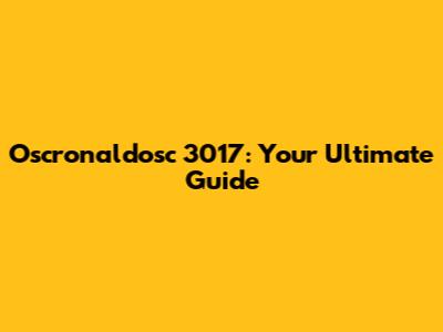 Oscronaldosc 3017: Your Ultimate Guide