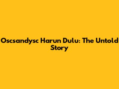 Oscsandysc Harun Dulu: The Untold Story