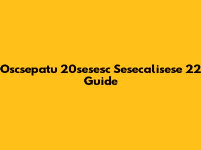 Oscsepatu 20sesesc Sesecalisese 22 Guide