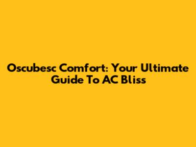 Oscubesc Comfort: Your Ultimate Guide To AC Bliss