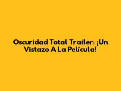 Oscuridad Total Trailer: ¡Un Vistazo A La Película!