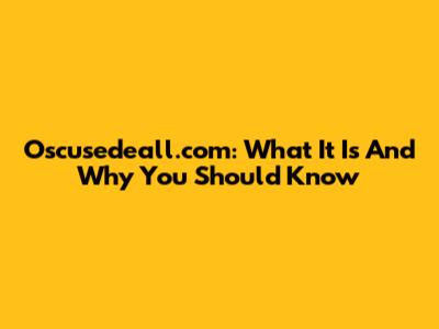 Oscusedeall.com: What It Is And Why You Should Know