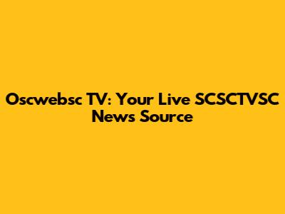 Oscwebsc TV: Your Live SCSCTVSC News Source
