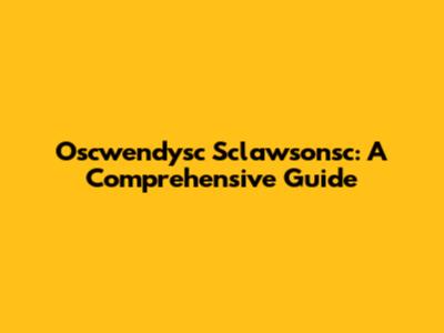 Oscwendysc Sclawsonsc: A Comprehensive Guide