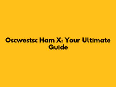 Oscwestsc Ham X: Your Ultimate Guide
